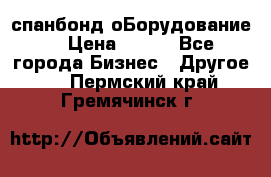 спанбонд оБорудование  › Цена ­ 100 - Все города Бизнес » Другое   . Пермский край,Гремячинск г.